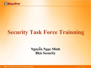 Security Task Force Trainning
Nguyễn Ngọc Minh
Bkis Security

 