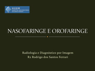 Radiologia e Diagnóstico por Imagem
   R2 Rodrigo dos Santos Ferrari
 