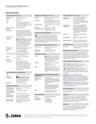 Número de Peça: SS-TC75 04/15. ©2015 ZIH Corp. ZEBRA, o gráfico da cabeça da Zebra e o logotipo da Zebra Technologies são
marcas comerciais da ZIH Corp, registradas em várias jurisdições em todo o mundo. Todos direitos reservados. Todas outras marcas
comerciais pertencem a seus respectivos proprietários.
CARACTERÍSTICAS FÍSICAS
Dimensões (L x
A x P)
161 mm x 84 mm x 28 mm/
6,3” x 3,3” x 1,1”
Peso 376 g/13,3 oz
Tela 4,7” Alta Definição (1280 x 720); nível
de brilho excepcional, facilmente
visível nas áreas externas; opticamente
acoplada com painel tátil
Janela de leitor
Imager
Corning Gorilla Glass
Painel tátil Tátil capacitivo de modo dual com
entrada de dados com caneta óptica
ou utilizando o dedo, mesmo com luvas
(a caneta óptica condutora é vendida
separadamente); Corning Gorilla Glass
Luz de fundo Luz de fundo LED
Potência PowerPrecision: Tecnologia de
bateria melhorada para ciclos
prolongados e visibilidade em tempo
real em métricas de bateria para
otimizar o gerenciamento da bateria;
lítio íon de 3.7 V, 4620 mAh típica;
função de troca de bateria
Ranhura de
expansão
MicroSD acessível por usuário; até 32
GB SDHC e até 64 GB SDXC
SIM 2 ranhuras Nano SIM (4FF)
1 ranhura Mini SIM/SAM (2FF)
Conexões de rede USB 2.0 de alta velocidade (host y
cliente); rede LAN sem fio
Alerta Tom audível; LED multicolorido;
vibração
Teclado Teclado na tela
Voz e Áudio Admite três microfones com
cancelamento de ruído; alerta
vibratório; alto-falante; admite fones
de ouvido sem fio Bluetooth, mãos
livres de alta qualidade com volume
de até 108 db SPL; admite fones de
ouvido PTT; voz por circuito celular
comutado; voz HD
CARACTERÍSTICAS DE DESEMPENHO
CPU Processador dual core de 1,7 GHz
Sistema
Operacional
MX LOGO
Android AOSP 4.4.3 com
Mobility Extensions (Mx),
um nível de recursos que torna o
Android um SO verdadeiramente
de classe empresarial
Memória 1 GB RAM/8 GB Flash pSLC
AMBIENTE DE USUÁRIO
Temperatura de
funcionamento
-20°C a 50°C/-4°F a 122°F segundo
MIL-STD 810B
Temperatura de
armazenamento
-40°C a 70°C/-40°F a 158°F
Umidade 5% a 85% (sem condensação)
Especificações
sobre quedas
2,4 m/8' no concreto a temperatura
ambiente; 1,8 m/6' na faixa de
temperatura de funcionamento
Especificações
sobre batidas
2.000 quedas de 1 m/3,2'; atende
e excede as especificações sobre
quedas da IEC
AMBIENTE DE USUÁRIO (CONTINUA)
Vedação IP67 segundo especificações sobre
vedação IEC vigentes
Vibração Onda senoidal PK de 4 g (5 Hz a 2 kHz);
0,04g2/Hz aleatória (20 Hz a 2 kHz);
duração de 60 minutos por eixo, 3 eixos
Choque térmico -40°C a 70°C/-40°F a 158°F de rápida
transição
Descarga
eletrostática (ESD)
Descarga por ar: +/-15kVdc
Descarga direta: +/-8kVdc
Descarga indireta: +/-8kVdc
COMUNICAÇÃO E MENSAGEM
WORKFORCE CONNECT
Workforce Connect PTT Express (incluída) para
chamadas PTT instantâneas entre trabalhadores
dentro das quatro paredes; Workforce Connect PTT Pro
(admitida) para chamadas PTT e mensagem de texto sobre
redes Wi-Fi e celulares; cliente Workforce Connect Voice
(admitido) para habilitação da funcionalidade de terminal PBX e
mais dentro das quatro paredes.
TECNOLOGIA DE SENSOR INTERATIVO (IST)
Sensor de luz Ajusta automaticamente a luz
de fundo de tela
Sensor de
movimento
eCompass, Gyro de 3 eixos,
acelerômetro de 3 eixos
CAPTURA DE DADOS
Leitura
SIMULSCAN
SimulScan simultaneamente
captura e processa informações
formatadas no conteúdo multimídia
em uma passagem apenas. Leitor
Imager SE4750SR (1D/2D)
Câmera Posterior: 8 MP de foco automático;
abertura f/2.4;
Frontal: 1.3 MP de foco fixo
NFC ISO 14443 Tipo A e B, FeliCa, e cartões
ISO 15963. NFC seguro via SAM;
admite Mifare, Calypso e FeliCa. Modo
P2P e emulação de cartão via UICC
e Host.
COMUNICAÇÕES DE VOZ E DADOS DE REDES
WAN SEM FIO
Banda de
frequência de
rádio
Resto do mundo:
LTE: 800/850/900/1800/2100/2600
(FDD 20,5,8,3,1,7) UMTS/HSPA/HSPA+:
850/900/1900/2100 GSM/GPRS/EDGE:
850/900/1800/1900
América:
LTE: 700/850/1900/AWS/2100 (FDD
17,5,2,4,1) UMTS/HSPA/HSPA+: 850,
900, AWS, 1900, 2100 GSM/GPRS/
EDGE: 850/900/1800/1900
GPS Integrado, Autônomo, Assistido
(A-GPS),Navstar,GLONASS
REDE LAN SEM FIO
Rádio IEEE®
802.11a/b/g/n/d/h/i/k/r
Velocidades
de dados
5 GHz: 802.11a/n
— até 150 Mbps;
2,4GHz: 802.11b/g/n
— até 72.2 Mbps
Especificações
REDE LAN SEM FIO (CONTINUA)
Canais de
funcionamento
Can. 36 - 165 (5180 - 5825 MHz);
Can. 1 - 13 (2412 - 2472 MHz);
As frequências/os canais de
funcionamento reais dependem das
normas de regulamento e dos órgãos
de certificação
Segurança e
criptografia
WEP (40 ou 104 bits); WPA/WPA2
Pessoal (TKIP e AES); WPA/WPA2
Empresarial (TKIP e AES) — EAP-TTLS
(PAP,MSCHAP,MSCHAPv2),EAP-TLS,
PEAPv0-MSCHAPv2,PEAPv1-EAP-
GTC, EAP Rápido e LEAP SAM, WPS,
Dados Estáticos
Recursos Wi-Fi Multimedia™
(WMM), Soft AP,
WiFi Direct
Certificações WFA (802.11n, WMM), Cisco CCXv4,
Wi-Fi
Roaming Rápido Armazenamento na memória cachê
PMKID, Cisco CCKM, 802.11r, OKC
REDE PAN SEM FIO
Bluetooth Classe 2, Bluetooth v4.0 (tecnologia
Bluetooth®
Smart)
PERIFÉRICOS E ACESSÓRIOS
Os acessórios incluídos são: ShareCradles USB/Ethernet e de
carga apenas de 2 e 5 ranhuras, carregadores de baterias de
reposição, MSR, empunhadura tipo pistola, mangas suaves e
rígidas, bases de carga apenas para veículos, soluções de áudio
e muito mais. Para uma lista de acessórios completa, visite
página de produtos da Zebra.
OUTRAS SOLUÇÕES MOBILITY DNA
STAGENOW TECH
COLOR GRAYSCALE
StageNow: Organize facilmente centenas de
dispositivos Android escaneando um código de barras
ou com um simples toque em uma etiqueta NFC.
Enterprise Browser: Navegador industrial de última
geração que permite migrar aplicativos legados
baseados na Web ou criar facilmente aplicativos novos com as
interfaces de usuário altamente gráficas e intuitivas utilizadas
hoje em dia.
EMDK: CriadaparacomplementaroKitde
DesenvolvimentodeSoftwareGoogleparaAndroid,a
soluçãoEMDKdaZebraofereceumkitdeferramentasintegralpara
facilitaraintegraçãodetodososrecursosemnossosdispositivos
Androiddeclasseempresarial,desdeosutilizadosparaleiturade
códigosdebarrasatéosdeprocessamentodepagamentos.
AppGallery: A loja de aplicativos empresariais Android da
Zebra facilita a busca, a implantação e o gerenciamento
de aplicativos empresariais prontos para usar em qualquer dos
dispositivos Android da Zebra.
REGULAMENTAÇÃO
Para obter informações sobre regulamentação vigente, visite
www.zebra.com/tc75
GARANTIA
Sujeita a termos e condições do certificado de garantia de
hardware da Zebra, a garantia do TC75 cobre defeitos de
fabricação e materiais por um período de 1 (um) ano desde a
data de envio. Para acessar o certificado de garantia completo,
visite http://www.zebra.com/warranty
SERVIÇOS
Service from the Start with Comprehensive Coverage: Um
serviço único que cobre a deterioração por uso e desgaste
normal, assim como também a quebra acidental de
componentes internos e externos.
FOLHA DE ESPECIFICAÇÕES DE PRODUTO
COMPUTADOR MÓVEL ZEBRA TC75
 