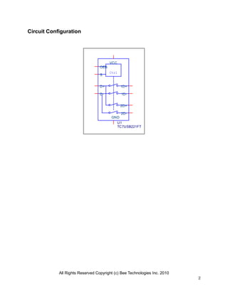 All Rights Reserved Copyright (c) Bee Technologies Inc. 2010
2
Ctrl
U1
TC7USB221FT
VCC
S
D+
D-
OEB
GND
2D-
2D+
1D-
1D+
Circuit Configuration
 