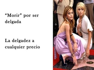 “Morir” por ser
delgada



La delgadez a
cualquier precio
 