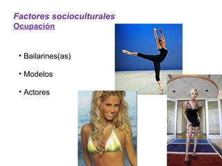 Factores socioculturales
Ocupación


 • Bailarines(as)

 • Modelos

 • Actores
 