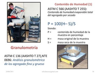 Resistencia y ContracciònASTM C 170Resistencia a la tensiòn de los agregados varia de  2 a 15 MPa y la Resistencia a la compresiòn de 65 a 270 MPa.Por lo general los agregados con alta absorción puede tener gran contracción en el secado. 28/06/201130mfvalarezo@gmail.com
