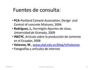 Hormigón que contiene agregado grueso calcáreos funciona mejor bajo la exposición al fuego que agregados silíceos (granito o cuarzo). 28/06/201131mfvalarezo@gmail.com