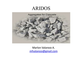 ARIDOS Marlon Valarezo A. mfvalarezo@gmail.com 