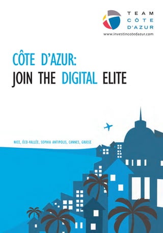 www.investincotedazur.com
NICE, ÉCO-VALLÉE, SOPHIA ANTIPOLIS, CANNES, GRASSE
CÔTE D’AZUR:
Join the digital elite
 
