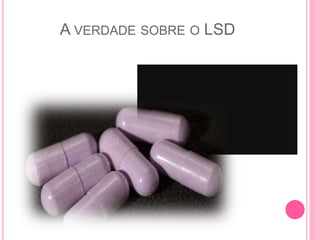 A VERDADE SOBRE O LSD
 