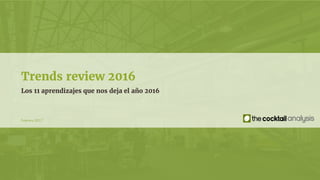 Febrero 2017
Trends review 2016
Los 11 aprendizajes que nos deja el año 2016
 