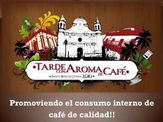 Promoviendo el consumo interno de
        café de calidad!!
 