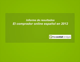 Informe de resultados
El comprador online español en 2012
 