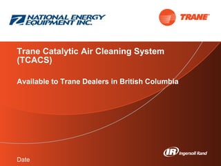 Trane Catalytic Air Cleaning System
(TCACS)

Available to Trane Dealers in British Columbia




Date
 