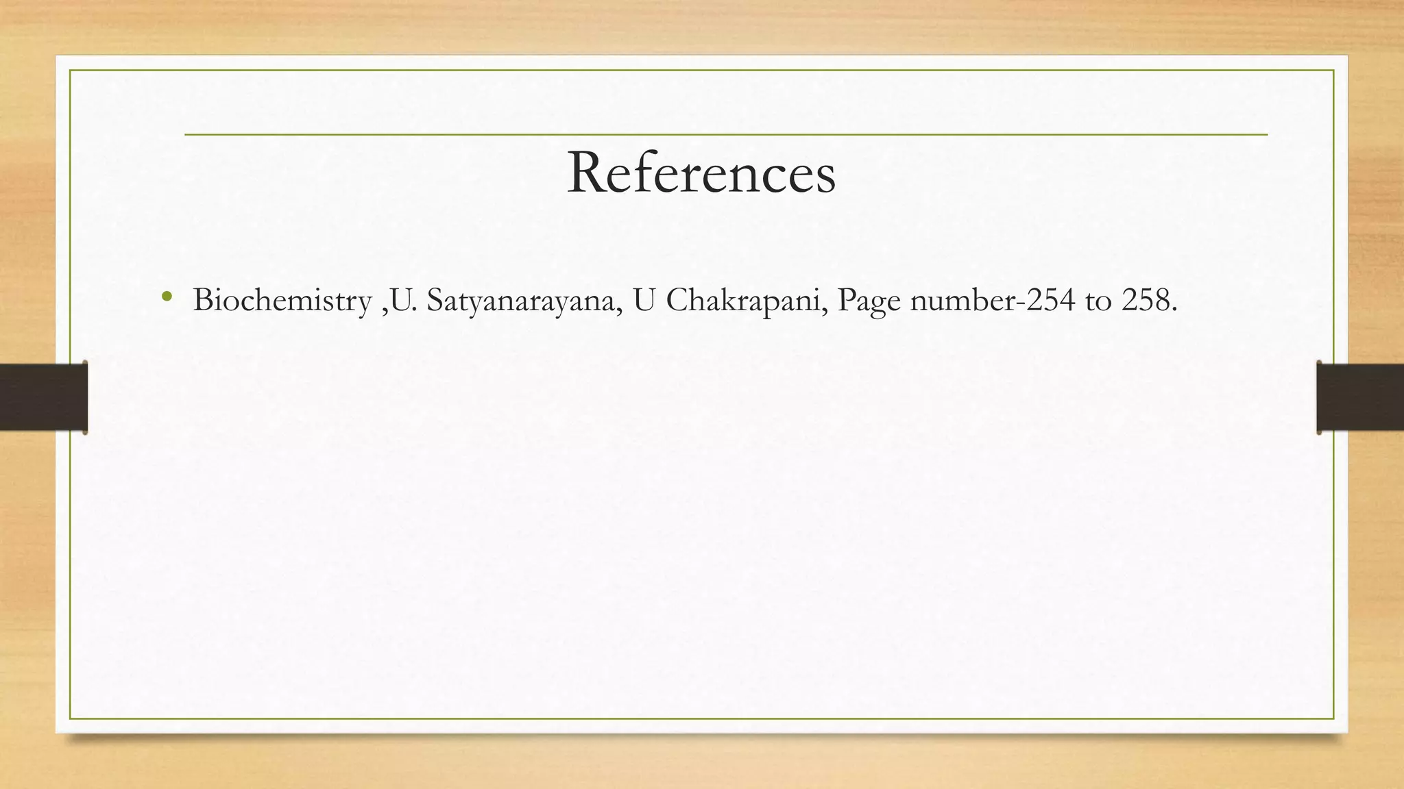 References
• Biochemistry ,U. Satyanarayana, U Chakrapani, Page number-254 to 258.
 