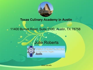 Texas Culinary Academy in Austin 11400 Burnet Road, Suite 2100, Austin, TX 78758   Julie Roberts 