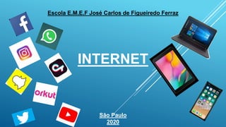 Escola E.M.E.F José Carlos de Figueiredo Ferraz
INTERNET
São Paulo
2020
 