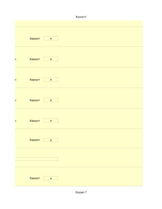 Хүснэгт1




              Хариулт   a




d. Маш сайн   Хариулт   a




d. Маш сайн   Хариулт   a




d. Маш сайн   Хариулт   a




d. Маш сайн   Хариулт   a




              Хариулт   a




              Хариулт   a




                            Хуудас 7
 