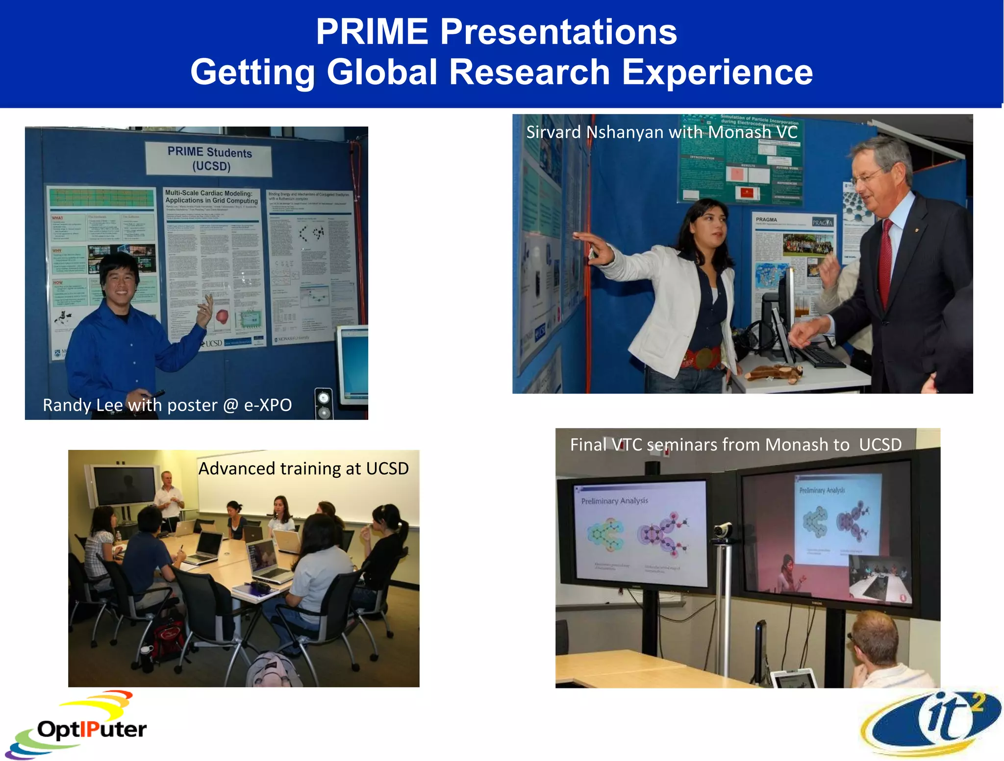 PRIME Presentations  Getting Global Research Experience Randy Lee with poster @ e-XPO Sirvard Nshanyan with Monash VC Final VTC seminars from Monash to  UCSD Advanced training at UCSD 