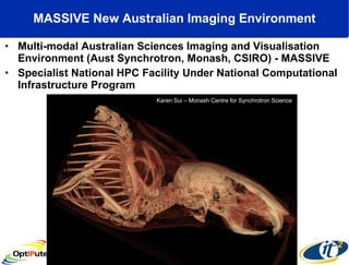 MASSIVE New Australian Imaging Environment Multi-modal Australian Sciences Imaging and Visualisation Environment (Aust Synchrotron, Monash, CSIRO) - MASSIVE Specialist National HPC Facility Under National Computational Infrastructure Program Karen Sui – Monash Centre for Synchrotron Science 