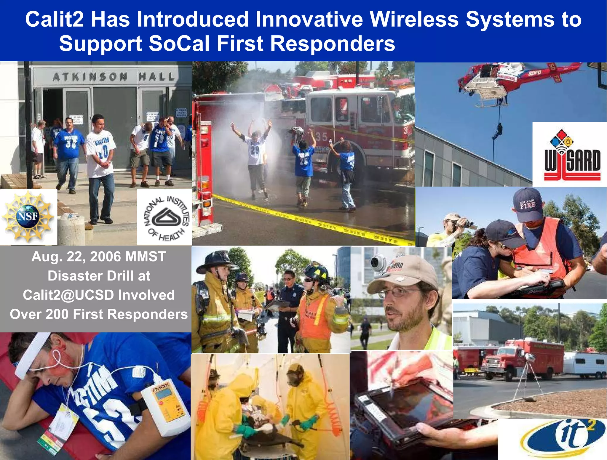 Calit2 Has Introduced Innovative Wireless Systems to Support SoCal First Responders  Aug. 22, 2006 MMST Disaster Drill at Calit2@UCSD Involved Over 200 First Responders 