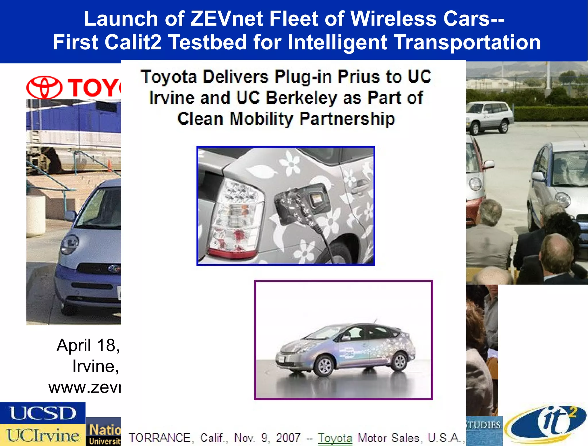 Launch of ZEVnet Fleet of Wireless Cars--  First Calit2 Testbed for Intelligent Transportation April 18, 2002 Irvine, CA www.zevnet.org 