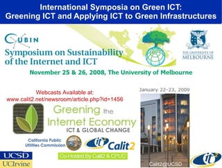 International Symposia on Green ICT: Greening ICT and Applying ICT to Green Infrastructures [email_address] Webcasts Available at: www.calit2.net/newsroom/article.php?id=1456 