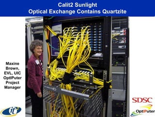 Calit2 Sunlight
            Optical Exchange Contains Quartzite




 Maxine
 Brown,
EVL, UIC
OptIPuter
 Project
Manager
 