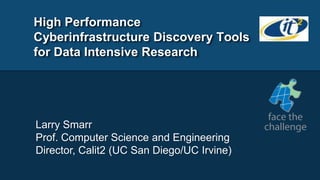 High Performance
Cyberinfrastructure Discovery Tools
for Data Intensive Research




Larry Smarr
Prof. Computer Science an...