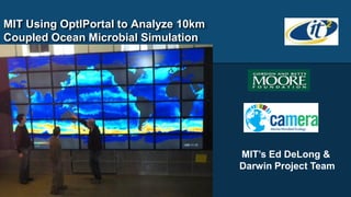 MIT Using OptIPortal to Analyze 10km
Coupled Ocean Microbial Simulation




                                       MIT’s Ed DeLong &
                                       Darwin Project Team
 