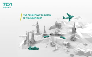 THE EASIEST WAY TO RUSSIA
IS VIA DÜSSELDORF.
LOGISTICS
 