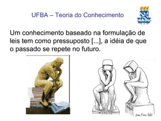 Um conhecimento baseado na formulação de leis tem como pressuposto [...], a idéia de que o passado se repete no futuro. 