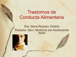 Trastornos de  Conducta Alimentaria  Dra. Iliana Romero Giraldo Pediatra- Serv. Medicina del Adolescente INSN 