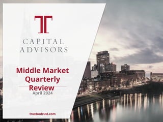 Middle Market
Quarterly
Review
April 2024
truxtontrust.com
 