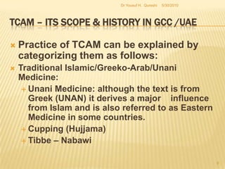 TCAM – Its Scope & History in GCC /UAEWhile many causes and consequences have been cited in past and present literature in support of its relatively fast-paced popularity in the GCC countries, there is very little, if any, convincing research in this region.5/27/20107Dr Yousuf H.  Qureshi