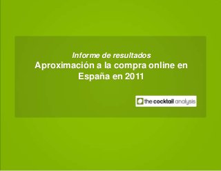 Informe de resultados
Aproximación a la compra online en
España en 2011
 