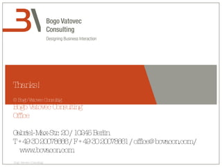 Thanks! Bogo Vatovec Consulting Office Gabriel-Max-Str. 20 / 10245 Berlin T +49 30 20078666 / F +49 30 20078661 / office@bovacon.com / www.bovacon.com © Bogo Vatovec Consultig 