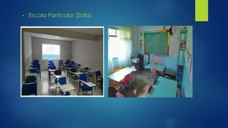 • Escola Particular (Sala)
 