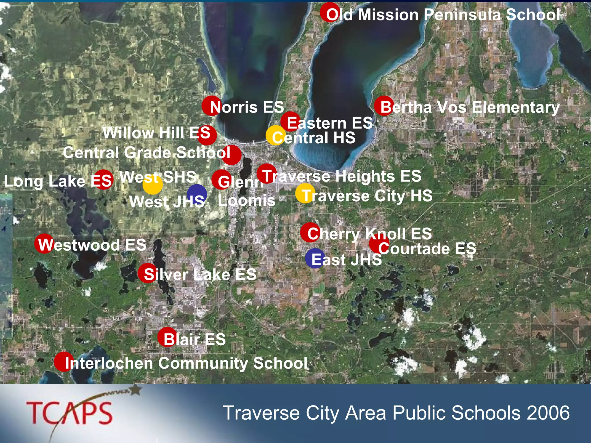 Traverse City Area Public Schools 2006 Glenn  Loomis  Courtade ES Westwood ES Long Lake ES Interlochen Community School Willow Hill ES East JHS West SHS West JHS Traverse City HS Traverse Heights ES Blair ES Old Mission Peninsula School Norris ES Bertha Vos Elementary Central HS Eastern ES Central Grade School Silver Lake ES Cherry Knoll ES 