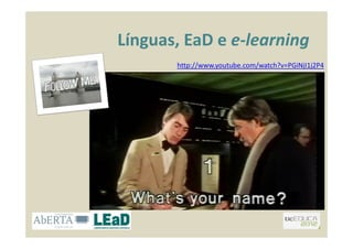 Línguas, EaD e e-learning
http://www.youtube.com/watch?v=PGiNjI1j2P4
 