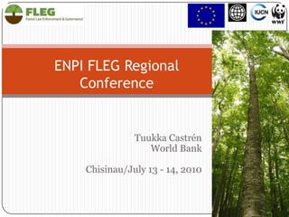ENPI FLEG RegionalConference Tuukka Castrén World Bank Chisinau/July 13 - 14, 2010 