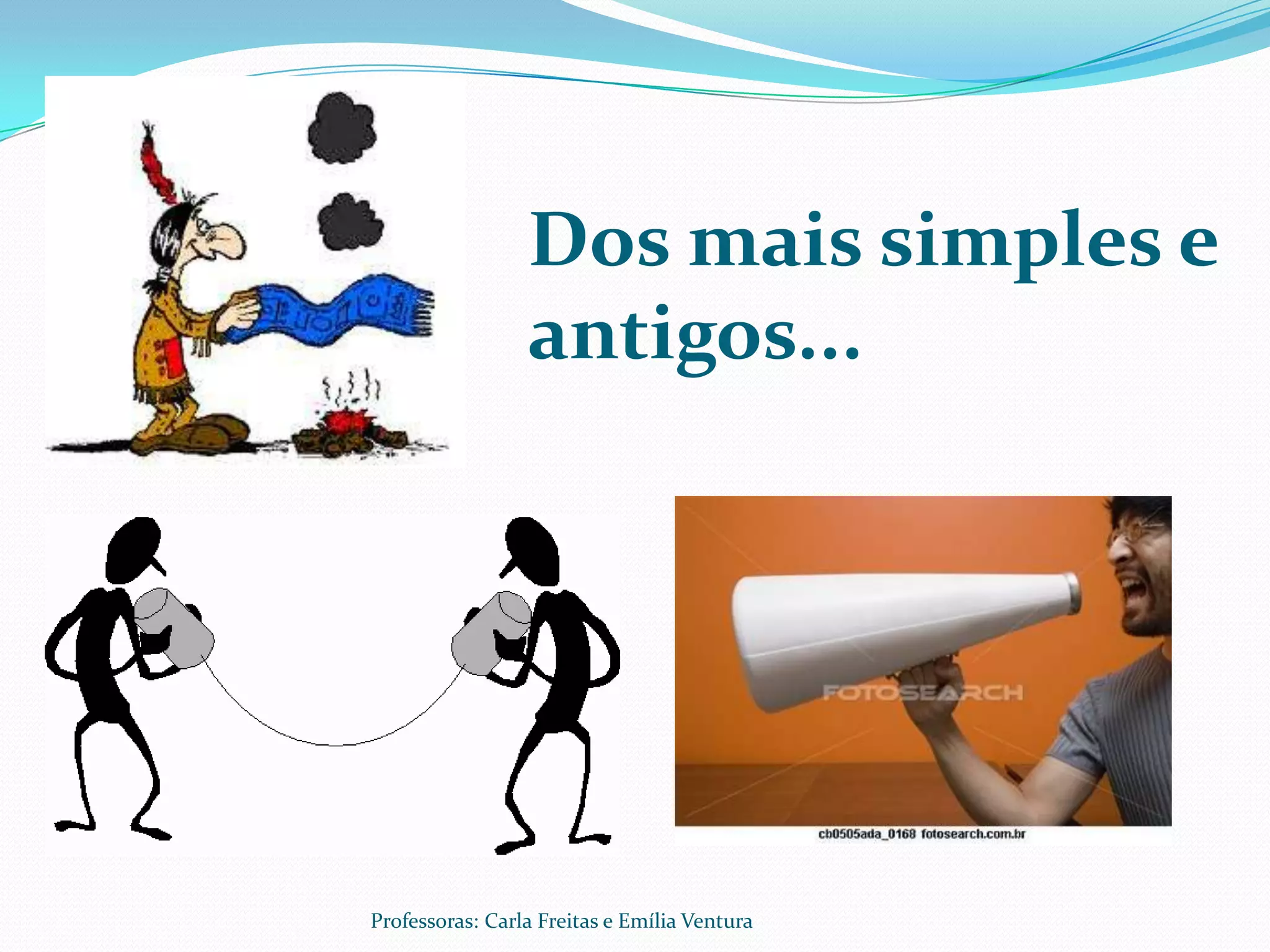 Dos mais simples e
                 antigos...




Professoras: Carla Freitas e Emília Ventura
 