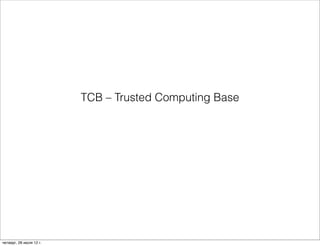 TCB – Trusted Computing Base




четверг, 26 июля 12 г.
 