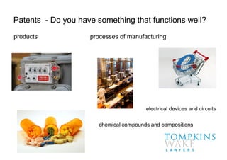 products processes of manufacturing
Patents - Do you have something that functions well?
chemical compounds and compositions
electrical devices and circuits
 