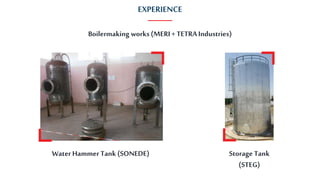 Water Hammer Tank (SONEDE) Storage Tank
(STEG)
Boilermaking works(MERI+ TETRAIndustries)
EXPERIENCE
 
