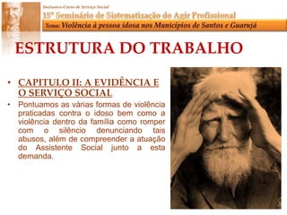 Existe falta de informações refletidas, que se tornam conhecimentos introjetados sobre o conjunto de leis, programas e normas, enfim, políticas públicas, que garantem os direitos dos idosos.ESTRUTURA DO TRABALHOCAPITULO I: IDOSO, FAMÍIA E POLÍTICAS PÚBLICAS
