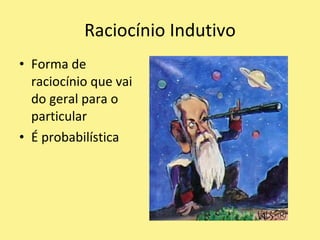 Forma de raciocínio que vai do geral para o particularÉ probabilísticaRaciocínio Indutivo