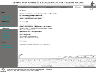 1 Introdução 2 Histórico 3 Referenciais 4 Diagnóstico 5 Proposta - De Projeto: - Edifícios em no máximo dois andares para manter o padrão da região; - Os prédios terão coberturas diferenciadas; - Todas as edificações serão feitas em alvenaria; Todas as vias terão pavimentação asfáltica; - De Implantação: - Campos centralizados no terreno; - Todas as edificações com a frente voltadas para os campos; - Quartos e bloco da Saúde na área sul para barrarem o vento; Área com vegetação densa; - Vias de automóveis e pedestres isoladas; - Estacionamentos bem distribuídos; - Área para expansão; - Administração próxima a entrada; Todas as áreas terão ajardinamento; - Dos acessos: - O acesso ao complexo se dará pelas duas extremidades; >> IMPLANTAÇÃO << EXTRAS: + IMPLANTAÇÃO + FOTOS TERRENO MENU: + INTRODUÇÃO + REFERENCIAIS + DIAGNÓSTICO + PROPOSTA -  Atividades -  Programa  / Pré-Dimensionamento - Diretrizes -  Administração -  Saúde -  Dormitórios -  Alimentação -  Implantação + CONCLUSÃO 