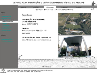 1 Introdução 2 Histórico 3 Referenciais 4 Diagnóstico 5 Proposta Ficha técnica: - Localização: Vespasiano/MG Lat: 19°44'36.31''S Long: 43°57'28.28''O - Terreno: Aproximadamente 100 mil metros quadrados. - Capacidade: 80 atletas categorias de base. 40 atletas da equipe profissional. EXTRAS: + IMPLANTAÇÃO + FOTOS TERRENO >> Referenciais MENU: + INTRODUÇÃO - REFERENCIAIS -  Cotia - Cidade do Galo -  Xerém -  Conclusão + DIAGNÓSTICO + PROPOSTA + CONCLUSÃO Centro de Treinamento do Clube Atlético Mineiro 