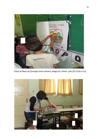 35




(Fotos de Maria da Conceição Alves Versiani), estágio Ed. Infantil. Julho.2011(Foto 3 e 4)
 