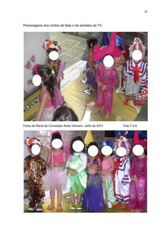 37



Personagens dos contos de fada e de seriados da TV.




Fotos de Maria da Conceição Alves Versiani. Julho de 2011   Foto 7 e 8
 