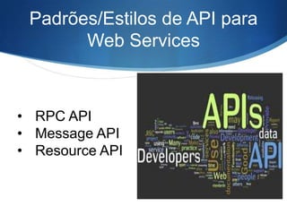 Padrões/Estilos de API para
Web Services

• RPC API
• Message API
• Resource API

 