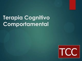 Terapia Cognitivo
Comportamental
TCC
 